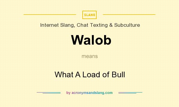 What does Walob mean? It stands for What A Load of Bull