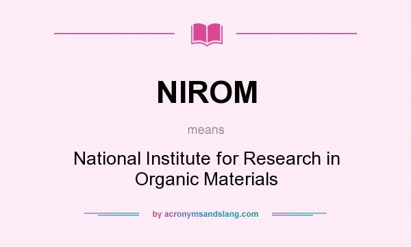 What does NIROM mean? It stands for National Institute for Research in Organic Materials