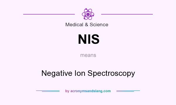 What does NIS mean? It stands for Negative Ion Spectroscopy
