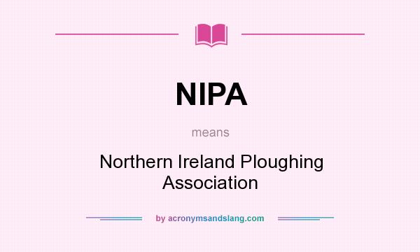 What does NIPA mean? It stands for Northern Ireland Ploughing Association