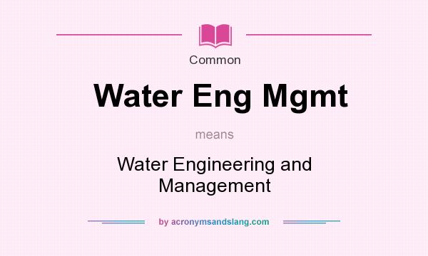 What does Water Eng Mgmt mean? It stands for Water Engineering and Management