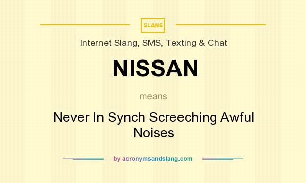 What does NISSAN mean? It stands for Never In Synch Screeching Awful Noises
