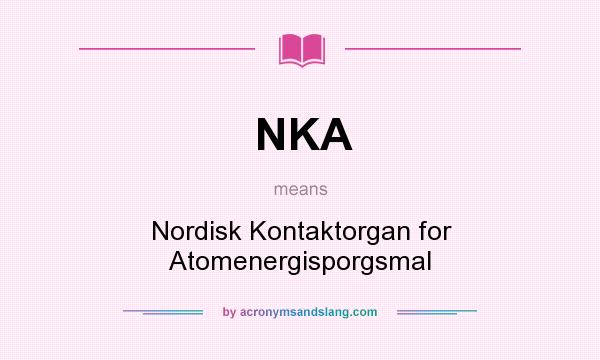 What does NKA mean? It stands for Nordisk Kontaktorgan for Atomenergisporgsmal