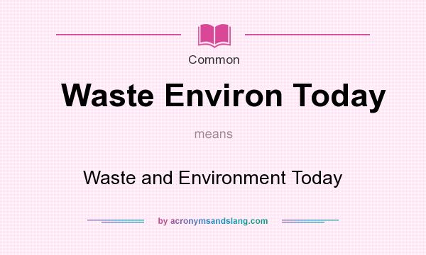 What does Waste Environ Today mean? It stands for Waste and Environment Today