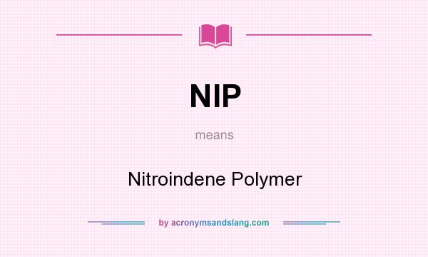 What does NIP mean? It stands for Nitroindene Polymer