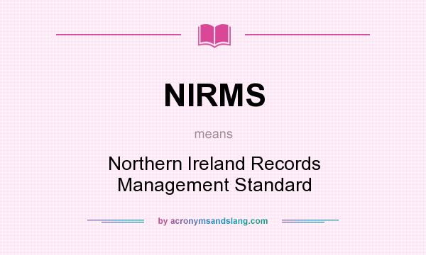 What does NIRMS mean? It stands for Northern Ireland Records Management Standard