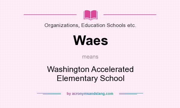 What does Waes mean? It stands for Washington Accelerated Elementary School
