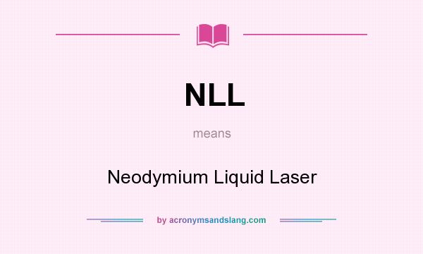 What does NLL mean? It stands for Neodymium Liquid Laser