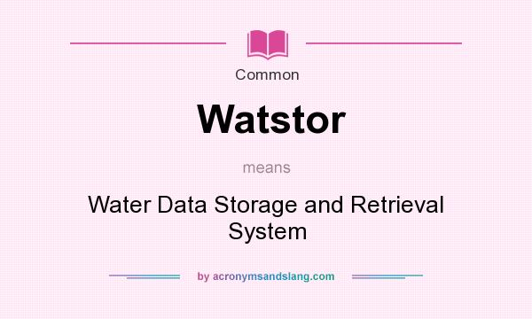 What does Watstor mean? It stands for Water Data Storage and Retrieval System