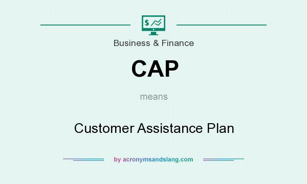 What does CAP mean? It stands for Customer Assistance Plan
