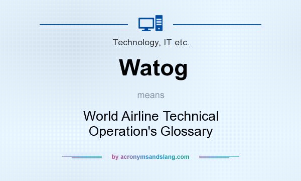 What does Watog mean? It stands for World Airline Technical Operation`s Glossary