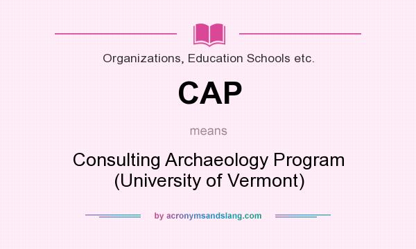 What does CAP mean? It stands for Consulting Archaeology Program (University of Vermont)