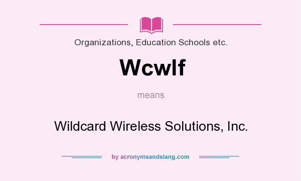 What does Wcwlf mean? It stands for Wildcard Wireless Solutions, Inc.