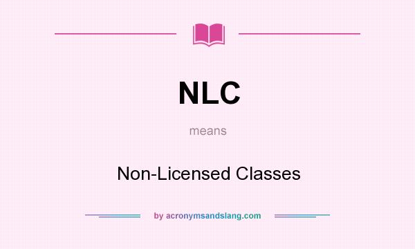 What does NLC mean? It stands for Non-Licensed Classes