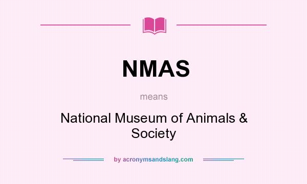 What does NMAS mean? It stands for National Museum of Animals & Society