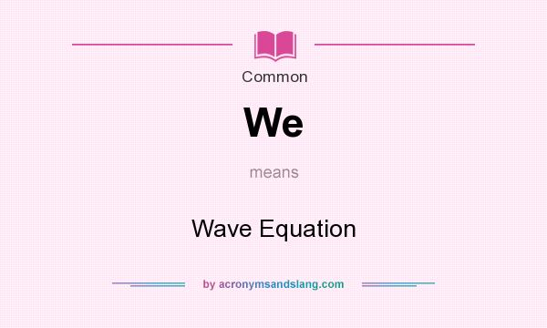 What does We mean? It stands for Wave Equation