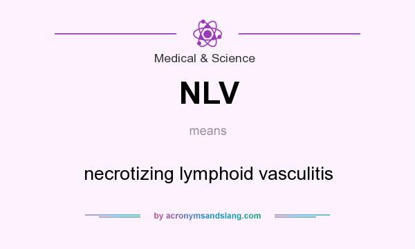 What does NLV mean? It stands for necrotizing lymphoid vasculitis
