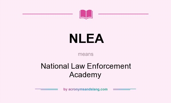What does NLEA mean? It stands for National Law Enforcement Academy