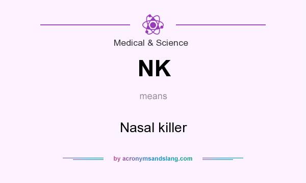What does NK mean? It stands for Nasal killer