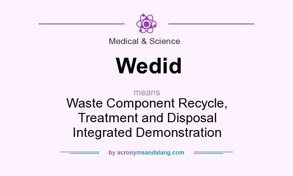What does Wedid mean? It stands for Waste Component Recycle, Treatment and Disposal Integrated Demonstration