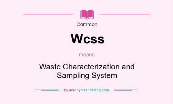 What does Wcss mean? It stands for Waste Characterization and Sampling System