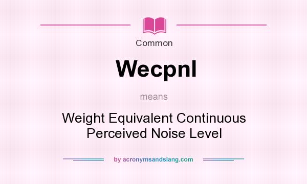 What does Wecpnl mean? It stands for Weight Equivalent Continuous Perceived Noise Level