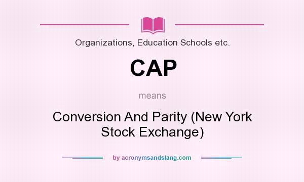 What does CAP mean? It stands for Conversion And Parity (New York Stock Exchange)