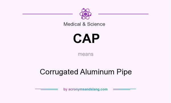 What does CAP mean? It stands for Corrugated Aluminum Pipe