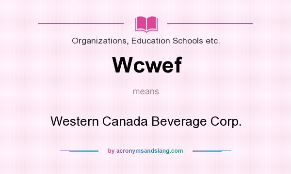What does Wcwef mean? It stands for Western Canada Beverage Corp.
