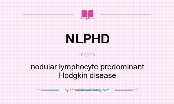 What does NLPHD mean? It stands for nodular lymphocyte predominant Hodgkin disease