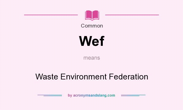 What does Wef mean? It stands for Waste Environment Federation