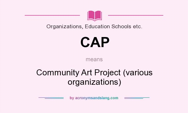 What does CAP mean? It stands for Community Art Project (various organizations)