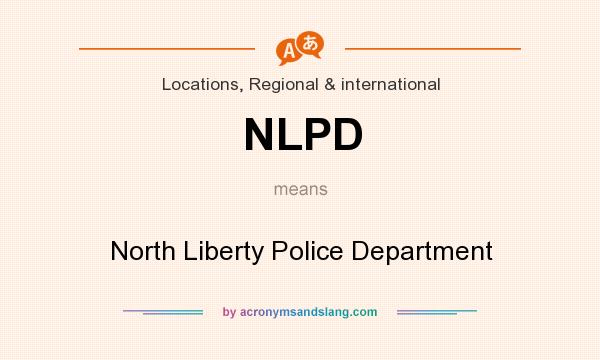 What does NLPD mean? It stands for North Liberty Police Department