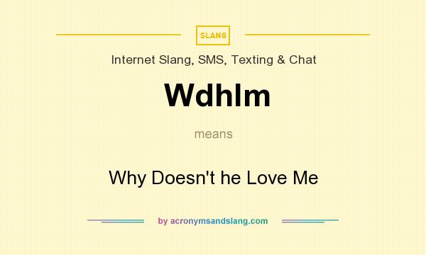 What does Wdhlm mean? It stands for Why Doesn`t he Love Me