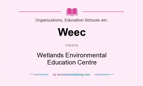 What does Weec mean? It stands for Wetlands Environmental Education Centre