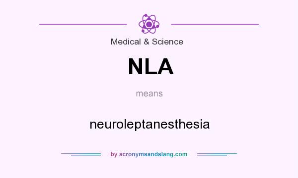 What does NLA mean? It stands for neuroleptanesthesia