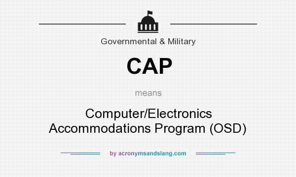 What does CAP mean? It stands for Computer/Electronics Accommodations Program (OSD)