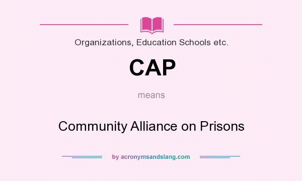 What does CAP mean? It stands for Community Alliance on Prisons