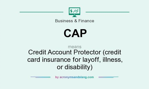 What does CAP mean? It stands for Credit Account Protector (credit card insurance for layoff, illness, or disability)