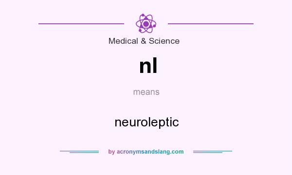 What does nl mean? It stands for neuroleptic