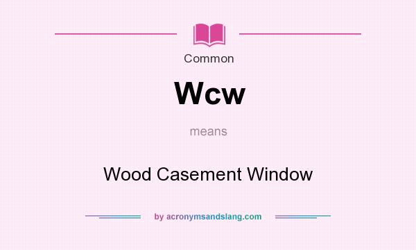 What does Wcw mean? It stands for Wood Casement Window