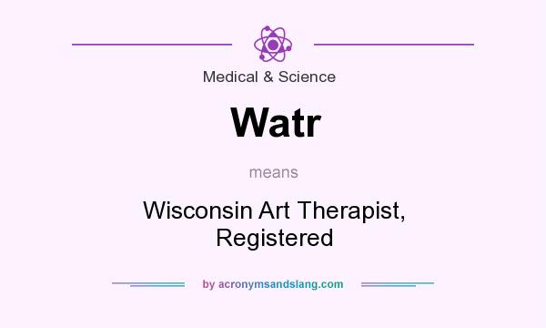 What does Watr mean? It stands for Wisconsin Art Therapist, Registered