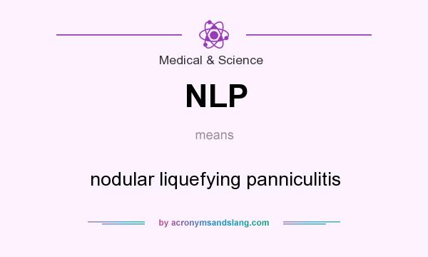 What does NLP mean? It stands for nodular liquefying panniculitis