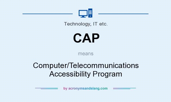 What does CAP mean? It stands for Computer/Telecommunications Accessibility Program