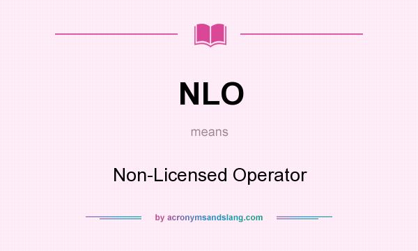 What does NLO mean? It stands for Non-Licensed Operator