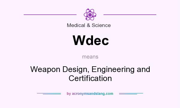 What does Wdec mean? It stands for Weapon Design, Engineering and Certification