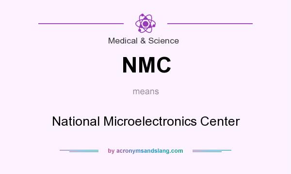 What does NMC mean? It stands for National Microelectronics Center
