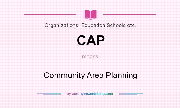 What does CAP mean? It stands for Community Area Planning