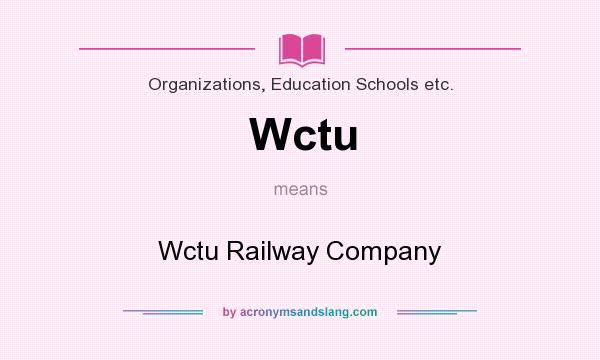 What does Wctu mean? It stands for Wctu Railway Company