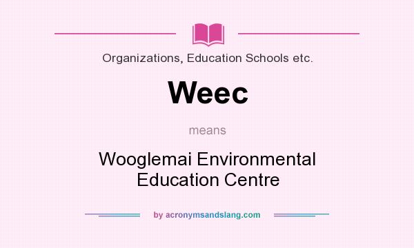 What does Weec mean? It stands for Wooglemai Environmental Education Centre